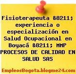 Fisioterapeuta &8211; experiencia o especialización en Salud Ocupacional en Boyacá &8211; MMP PROCESOS DE CALIDAD EN SALUD SAS