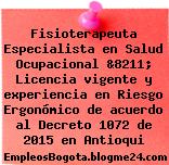 Fisioterapeuta Especialista en Salud Ocupacional &8211; Licencia vigente y experiencia en Riesgo Ergonómico de acuerdo al Decreto 1072 de 2015 en Antioqui