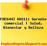 FOE644] &8211; Gerente comercial | Salud, Bienestar y Belleza