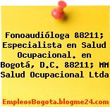 Fonoaudióloga &8211; Especialista en Salud Ocupacional. en Bogotá, D.C. &8211; MM Salud Ocupacional Ltda