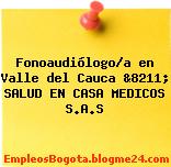 Fonoaudiólogo/a en Valle del Cauca &8211; SALUD EN CASA MEDICOS S.A.S