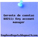 Gerente de cuentas &8211; Key account manager
