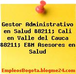 Gestor Administrativo en Salud &8211; Cali en Valle del Cauca &8211; E&M Asesores en Salud