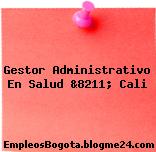 Gestor Administrativo En Salud &8211; Cali