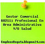 Gestor Comercial &8211; Profesional En Area Administrativa Y/O Salud