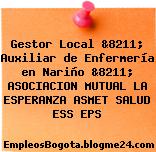 Gestor Local &8211; Auxiliar de Enfermería en Nariño &8211; ASOCIACION MUTUAL LA ESPERANZA ASMET SALUD ESS EPS