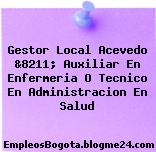 Gestor Local Acevedo &8211; Auxiliar En Enfermeria O Tecnico En Administracion En Salud