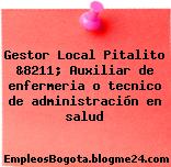 Gestor Local Pitalito &8211; Auxiliar de enfermeria o tecnico de administración en salud