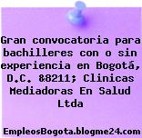 Gran convocatoria para bachilleres con o sin experiencia en Bogotá, D.C. &8211; Clinicas Mediadoras En Salud Ltda