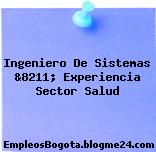 Ingeniero De Sistemas &8211; Experiencia Sector Salud