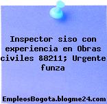 Inspector siso con experiencia en Obras civiles &8211; Urgente funza