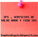 IPS . SERVICIOS DE SALUD AMOR Y VIDA SAS