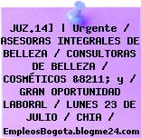 JUZ.14] | Urgente / ASESORAS INTEGRALES DE BELLEZA / CONSULTORAS DE BELLEZA / COSMÉTICOS &8211; y / GRAN OPORTUNIDAD LABORAL / LUNES 23 DE JULIO / CHIA /