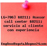 LG-706] &8211; Asesor call center &8211; servicio al cliente con experiencia