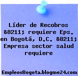 Líder de Recobros &8211; requiere Eps. en Bogotá, D.C. &8211; Empresa sector salud requiere
