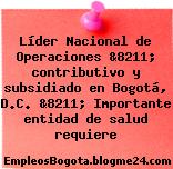 Líder Nacional de Operaciones &8211; contributivo y subsidiado en Bogotá, D.C. &8211; Importante entidad de salud requiere