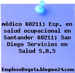 médico &8211; Esp. en salud ocupacional en Santander &8211; San Diego Servicios en Salud S.A.S
