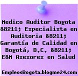 Medico Auditor Bogota &8211; Especialista en Auditoria &8211; Garantía de Calidad en Bogotá, D.C. &8211; E&M Asesores en Salud