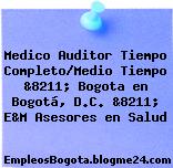 Medico Auditor Tiempo Completo/Medio Tiempo &8211; Bogota en Bogotá, D.C. &8211; E&M Asesores en Salud