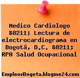 Medico Cardiologo &8211; Lectura de electrocardiograma en Bogotá, D.C. &8211; RPA Salud Ocupacional