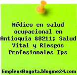 Médico en salud ocupacional en Antioquia &8211; Salud Vital y Riesgos Profesionales Ips