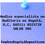 Medico especialista en Auditoria en Bogotá, D.C. &8211; ASISTIR SALUD SAS
