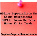 Médico Especialista En Salud Ocupacional &8211; Turno De Tres Horas En La Tarde
