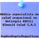 Médico especialista en salud ocupacional en Antioquia &8211; Almavid Salud S.A.S