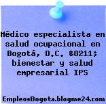 Médico especialista en salud ocupacional en Bogotá, D.C. &8211; bienestar y salud empresarial IPS