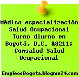 Médico especialización Salud Ocupacional Turno diurno en Bogotá, D.C. &8211; Comsalud Salud Ocupacional