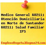 Medico General &8211; Atención Domiciliaria en Norte de Santander &8211; Salud Familiar IPS