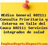 MEdico General &8211; Consulta Prioritaria y Externa en Valle del Cauca &8211; Servicios integrados de salud
