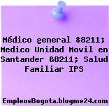 Médico general &8211; Medico Unidad Movil en Santander &8211; Salud Familiar IPS