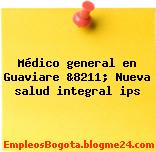 Médico general en Guaviare &8211; Nueva salud integral ips