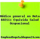 Médico general en Meta &8211; Equivida Salud Ocupacional