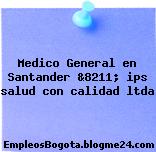 Medico General en Santander &8211; ips salud con calidad ltda