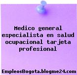 Medico general especialista en salud ocupacional tarjeta profesional