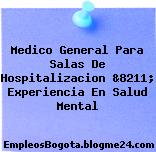 Medico General Para Salas De Hospitalizacion &8211; Experiencia En Salud Mental