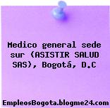 Medico general sede sur (ASISTIR SALUD SAS), Bogotá, D.C