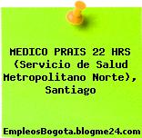 MEDICO PRAIS 22 HRS (Servicio de Salud Metropolitano Norte), Santiago