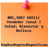 NDI.388] &8211; Vendedor Zonal | Salud, Bienestar y Belleza