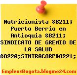 Nutricionista &8211; Puerto Berrio en Antioquia &8211; SINDICATO DE GREMIO DE LA SALUD &8220;SINTRACORP&8221;