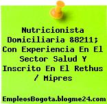 Nutricionista Domiciliaria &8211; Con Experiencia En El Sector Salud Y Inscrito En El Rethus / Mipres