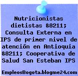 Nutricionistas dietistas &8211; Consulta Externa en IPS de primer nivel de atención en Antioquia &8211; Cooperativa de Salud San Esteban IPS
