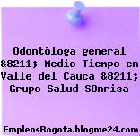 Odontóloga general &8211; Medio Tiempo en Valle del Cauca &8211; Grupo Salud SOnrisa