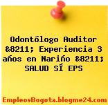 Odontólogo Auditor &8211; Experiencia 3 años en Nariño &8211; SALUD SÍ EPS