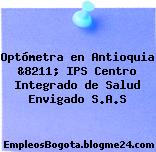 Optómetra en Antioquia &8211; IPS Centro Integrado de Salud Envigado S.A.S