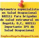 Optometra especialista en Salud Ocupacional &8211; Para brigadas de salud extramural en Bogotá, D.C. &8211; Importante IPS de Salud Ocupacional