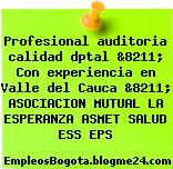 Profesional auditoria calidad dptal &8211; Con experiencia en Valle del Cauca &8211; ASOCIACION MUTUAL LA ESPERANZA ASMET SALUD ESS EPS