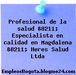 Profesional de la salud &8211; Especialista en calidad en Magdalena &8211; Heres Salud Ltda